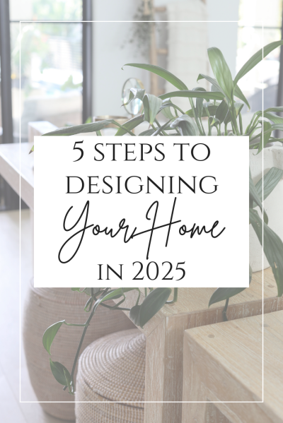 5 Steps to Designing Your Home in 2025